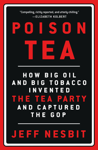 Poison Tea: How Big Oil and Big Tobacco Invented the Tea Party and Captured the GOP book cover by Jeff Nesbit