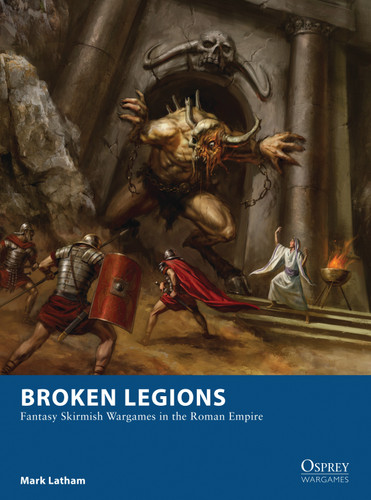 Broken Legions: Fantasy Skirmish Wargames in the Roman Empire (Osprey Wargames #15) book cover by Mark Latham