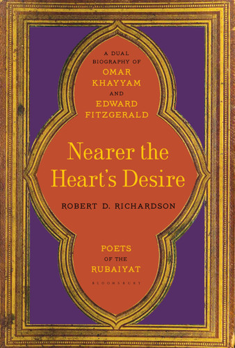 Nearer the Heart's Desire: Poets of the Rubaiyat: A Dual Biography of Omar Khayyam and Edward FitzGerald book cover by Robert D. Richardson