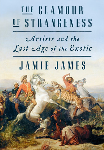 The Glamour of Strangeness: Artists and the Last Age of the Exotic book cover by Jamie James