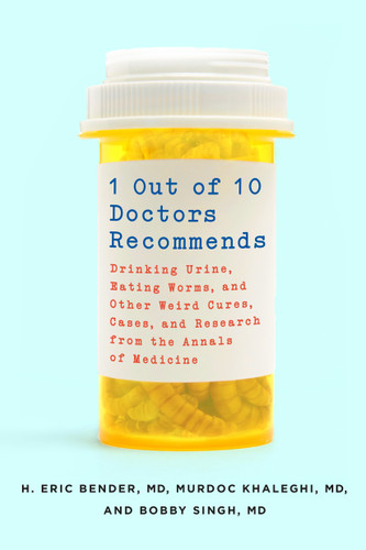 1 Out of 10 Doctors Recommends: Drinking Urine, Eating Worms, and Other Weird Cures, Cases, and Research from the Annals of Medicine book cover by H. Eric Bender, M.D., M.D., Murdoc Khaleghi, M.D., M.D., Bobby Singh, M.D., M.D.