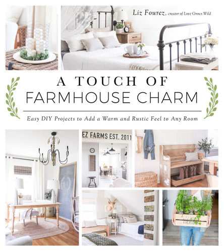 A Touch of Farmhouse Charm: Easy DIY Projects to Add a Warm and Rustic Feel to Any Room book cover by Liz Fourez