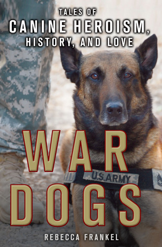 War Dogs: Tales of Canine Heroism, History, and Love: Tales of Canine Heroism, History, and Love book cover by Rebecca Frankel