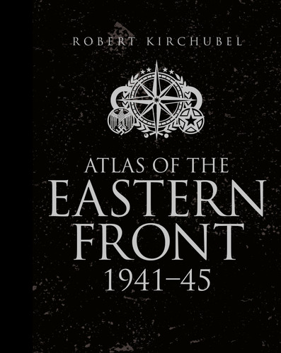 Atlas of the Eastern Front: 1941–45 (General Military) book cover by Robert Kirchubel