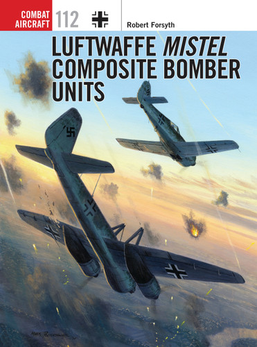 Luftwaffe Mistel Composite Bomber Units (Combat Aircraft #112) book cover by Robert Forsyth