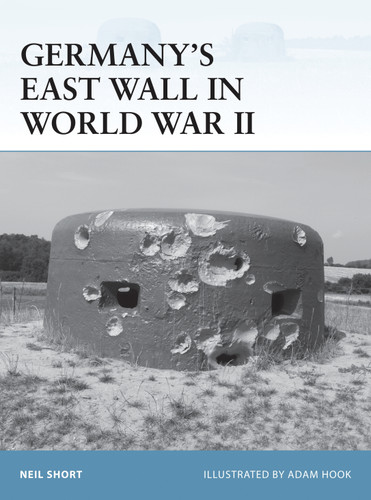 Germany’s East Wall in World War II (Fortress #108) book cover by Neil Short