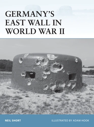 Germany’s East Wall in World War II (Fortress #108) book cover by Neil Short