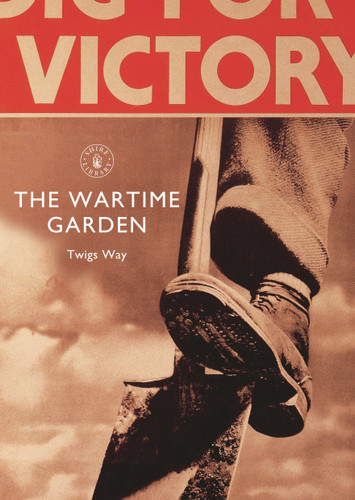 The Wartime Garden: Digging for Victory (Shire Library #824) book cover by Twigs Way