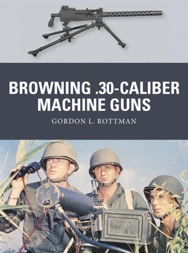 Browning .30-caliber Machine Guns (Weapon #32) book cover by Gordon L. Rottman