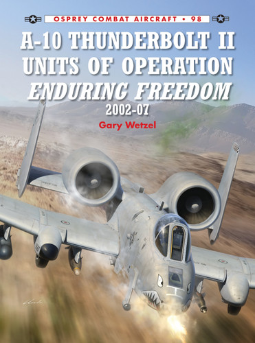 A-10 Thunderbolt II Units of Operation Enduring Freedom 2002-07 (Combat Aircraft #98) book cover by Gary Wetzel