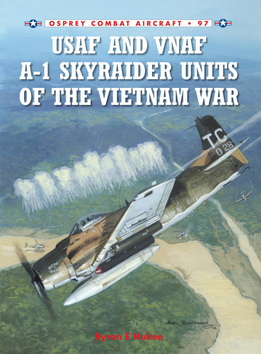USAF and VNAF A-1 Skyraider Units of the Vietnam War (Combat Aircraft #97) book cover by Byron E Hukee