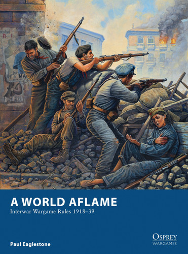 A World Aflame: Interwar Wargame Rules 1918–39 (Osprey Wargames #2) [9781849086820]
