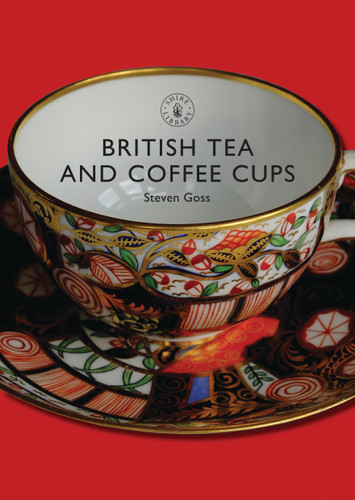 British Tea and Coffee Cups: 1745–1940 (Shire Library #377) book cover by Steven Goss