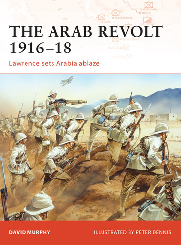 The Arab Revolt 1916–18: Lawrence sets Arabia ablaze (Campaign #202) book cover by David Murphy