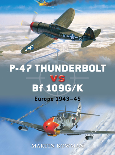 P-47 Thunderbolt vs Bf 109G/K: Europe 1943–45 (Duel #11) book cover by Martin Bowman