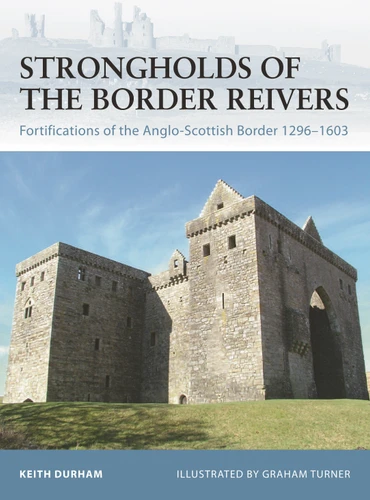 Strongholds of the Border Reivers: Fortifications of the Anglo-Scottish Border 1296–1603 (Fortress #70) book cover by Keith Durham