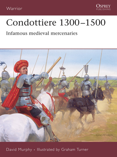 Condottiere 1300–1500: Infamous medieval mercenaries (Warrior #115) book cover by David Murphy