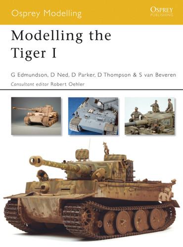 Modelling the Tiger I (Osprey Modelling) book cover by Gary Edmundson, David Parker, Steve van Beveren, Dinesh Ned, Darren Thompson