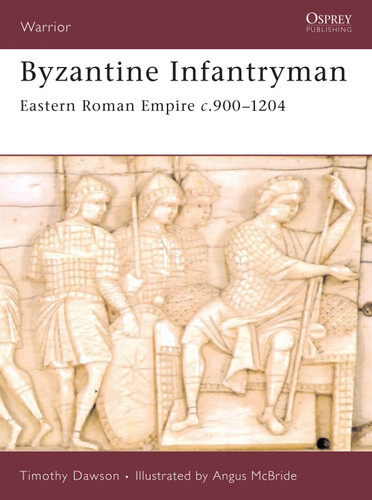 Byzantine Infantryman: Eastern Roman Empire c.900-1204 (Warrior #118) book cover by Timothy Dawson