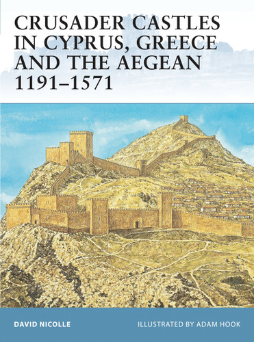 Crusader Castles in Cyprus, Greece and the Aegean 1191–1571 (Fortress #59) book cover by David Nicolle