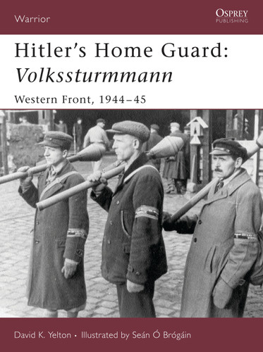 Hitler's Home Guard: Volkssturmmann: Western Front, 1944-45 (Warrior #110) book cover by David K. Yelton