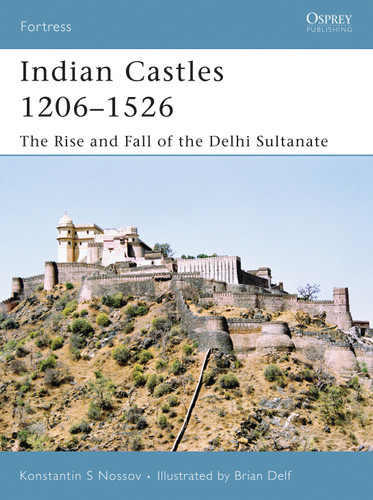 Indian Castles 1206–1526: The Rise and Fall of the Delhi Sultanate (Fortress #51) book cover by Konstantin S Nossov