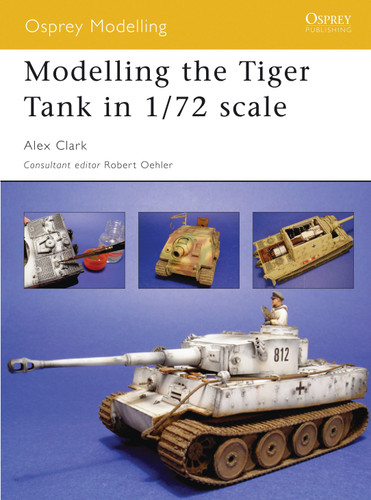 Modelling the Tiger Tank in 1/72 scale (Osprey Modelling) book cover by Alex Clark