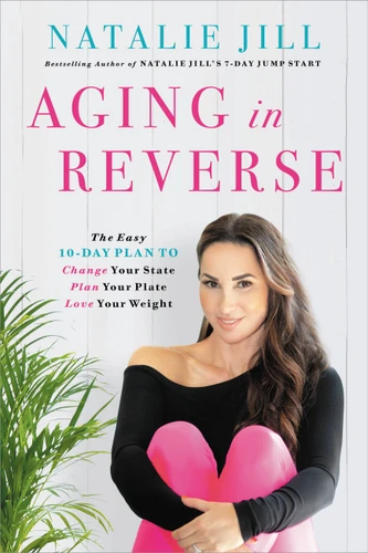 Aging in Reverse: The Easy 10-Day Plan to Change Your State, Plan Your Plate, Love Your Weight book cover by Natalie Jill