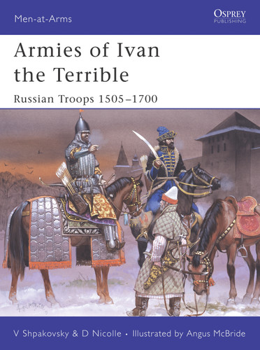Armies of Ivan the Terrible: Russian Troops 1505–1700 (Men-at-Arms #427) book cover by David Nicolle, Viacheslav Shpakovsky