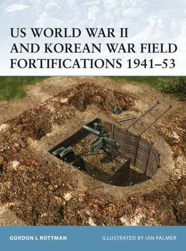 US World War II and Korean War Field Fortifications 1941–53 (Fortress #29) book cover by Gordon L. Rottman