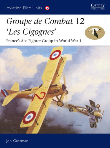 Groupe de Combat 12, 'Les Cigognes': France's Ace Fighter Group in World War 1 (Aviation Elite Units #18) book cover by Jon Guttman