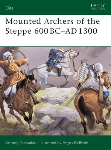 Mounted Archers of the Steppe 600 BC–AD 1300 (Elite #120) book cover by Antony Karasulas