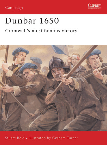 Dunbar 1650: Cromwell’s most famous victory (Campaign #142) book cover by Stuart Reid