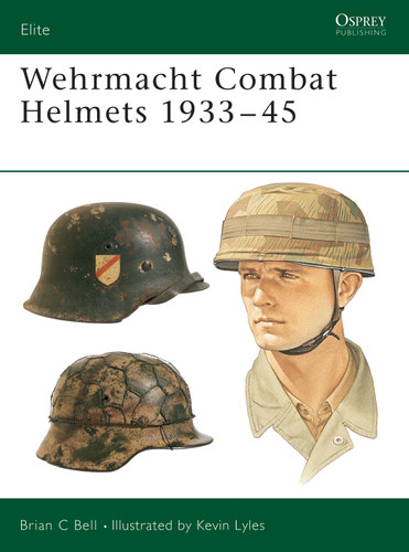 Wehrmacht Combat Helmets 1933–45 (Elite #106) book cover by Brian C Bell