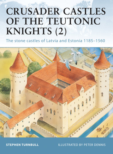 Crusader Castles of the Teutonic Knights (2): The stone castles of Latvia and Estonia 1185–1560 (Fortress #19) book cover by Stephen Turnbull
