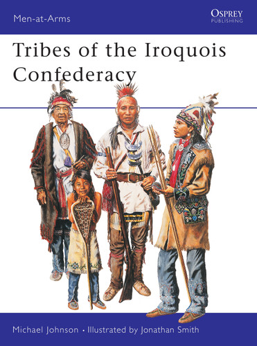Tribes of the Iroquois Confederacy (Men-at-Arms #395) book cover by Michael G Johnson