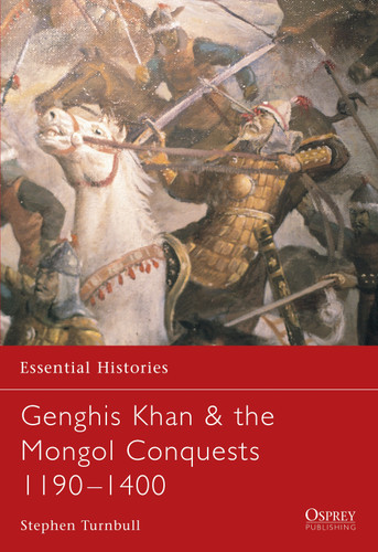 Genghis Khan & the Mongol Conquests 1190–1400 (Essential Histories #57) book cover by Stephen Turnbull