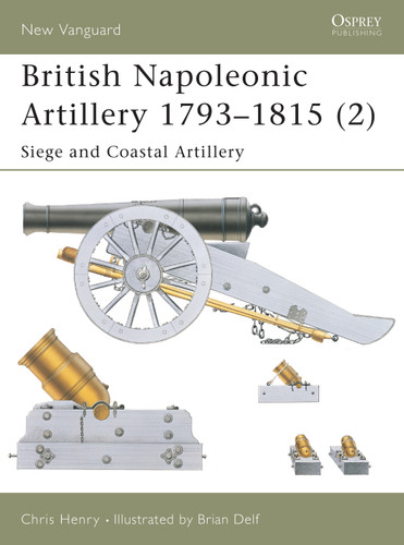 British Napoleonic Artillery 1793–1815 (2): Siege and Coastal Artillery (New Vanguard #65) book cover by Chris Henry