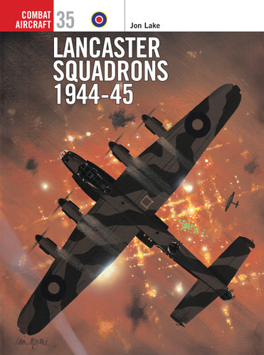 Lancaster Squadrons 1944–45 (Combat Aircraft #35) book cover by Jon Lake