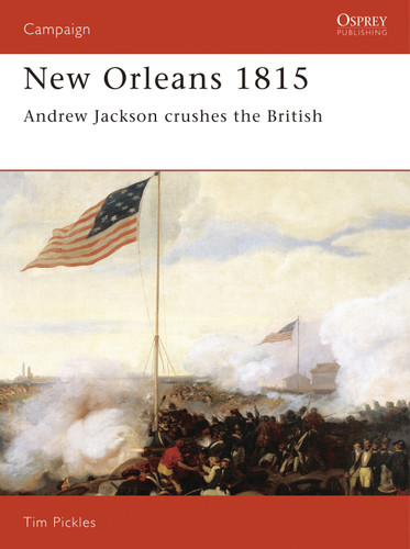 New Orleans 1815: Andrew Jackson Crushes the British (Campaign #28) book cover by Tim Pickles