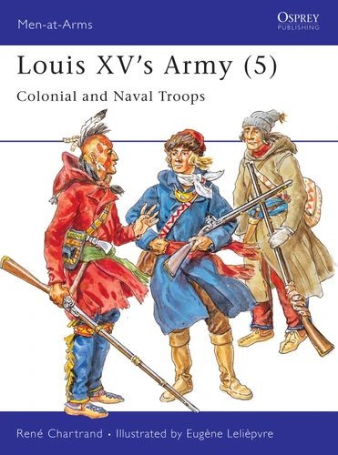 Louis XV's Army (5): Colonial and Naval Troops (Men-at-Arms #313) book cover by René Chartrand
