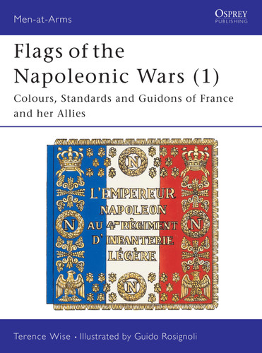 Flags of the Napoleonic Wars (1): Colours, Standards and Guidons of France and her Allies (Men-at-Arms #77) book cover by Terence Wise