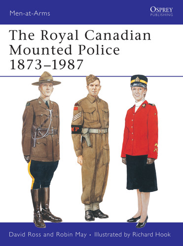 The Royal Canadian Mounted Police 1873–1987 (Men-at-Arms #197) book cover by David Ross, Robin May