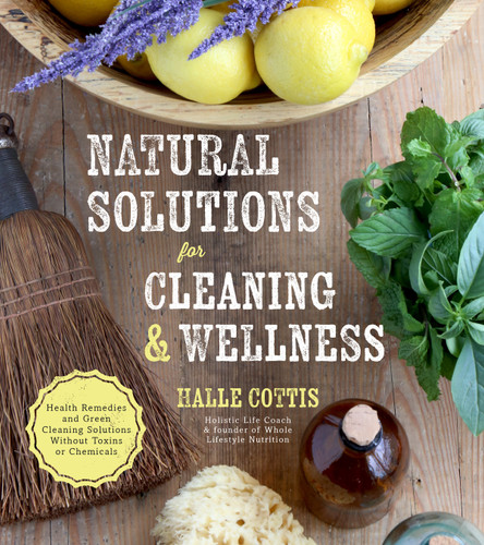 Natural Solutions for Cleaning & Wellness: Health Remedies and Green Cleaning Solutions Without Toxins or Chemicals book cover by Halle Cottis