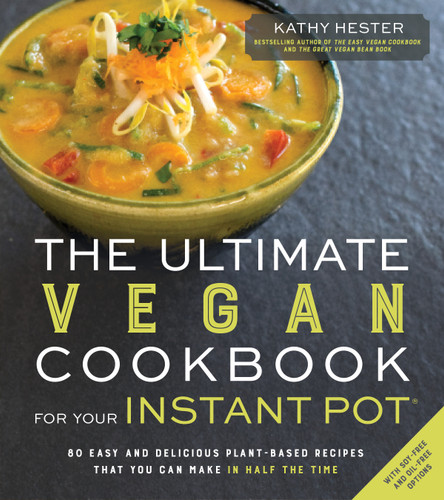 The Ultimate Vegan Cookbook for Your Instant Pot: 80 Easy and Delicious Plant-Based Recipes That You Can Make in Half the Time book cover by Kathy Hester