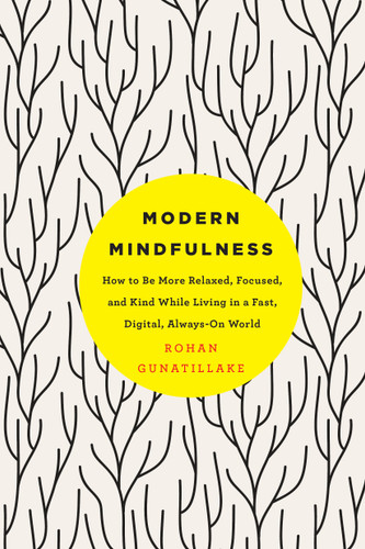 Modern Mindfulness: How to Be More Relaxed, Focused, and Kind While Living in a Fast, Digital, Always-On World book cover by Rohan Gunatillake