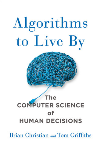 Algorithms to Live By: The Computer Science of Human Decisions book cover by Brian Christian, Tom Griffiths