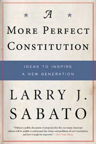 A More Perfect Constitution: Why the Constitution Must Be Revised: Ideas to Inspire a New Generation book cover by Larry J. Sabato