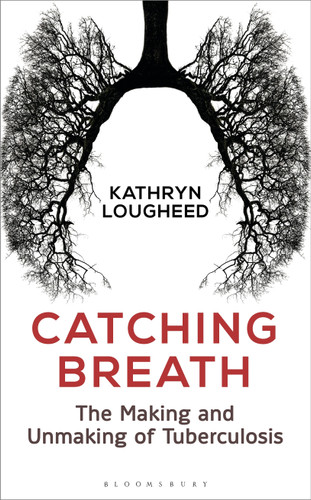 Catching Breath: The Making and Unmaking of Tuberculosis book cover by Kathryn Lougheed