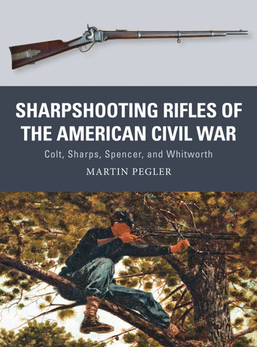 Sharpshooting Rifles of the American Civil War: Colt, Sharps, Spencer, and Whitworth (Weapon #56) book cover by Martin Pegler